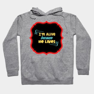 I'm Alive Because He Lives Hoodie